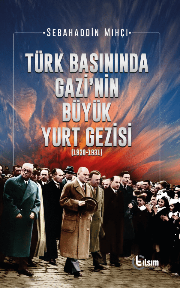 Türk Basınında Gazi'nin Büyük Yurt Gezisi