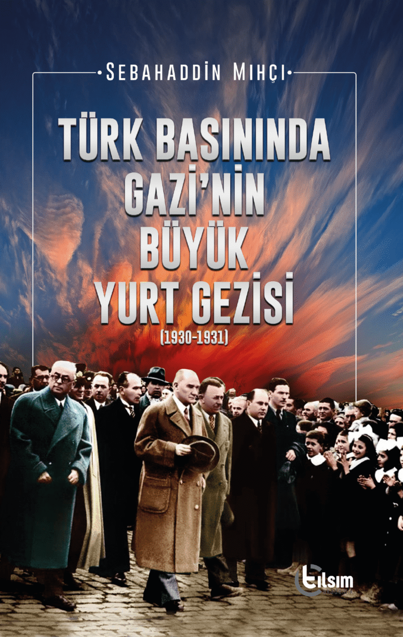 Türk Basınında Gazi'nin Büyük Yurt Gezisi